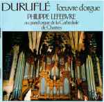 Cover for album: Philippe Lefebvre / Duruflé – L'Œuvre D'Orgue(CD, Album, Reissue)