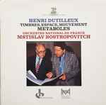 Cover for album: Henri Dutilleux - Orchestre National De France, Mstislav Rostropovitch – Timbres, Espace, Mouvement / Métaboles