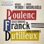 Cover for album: Michael Petrov, Erdem Misirlioglu, Poulenc, Franck, Dutilleux – Cello Sonatas & Trois Strophes
