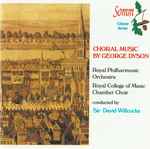 Cover for album: George Dyson  -  Royal Philharmonic Orchestra, Royal College Of Music Chamber Choir, Sir David Willcocks – Choral Music By George Dyson(CD, Album, Compilation)