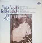 Cover for album: Viktor Kalabis / Petr Eben – Vokální Skladby(LP, Album, Stereo)