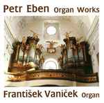 Cover for album: Petr Eben, František Vaníček – Organ Works(CD, )