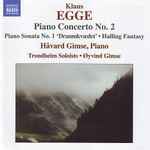 Cover for album: Klaus Egge - Håvard Gimse, Trondheim Soloists, Øyvind Gimse – Piano Concerto No. 2 • Piano Sonata No. 1 