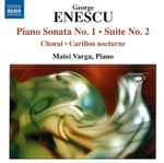 Cover for album: George Enescu - Matei Varga – Piano Sonata No. 1 · Suite No. 2 · Choral · Carillon Nocturne(CD, )