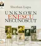 Cover for album: Enescu - Sherban Lupu – Unknown Enescu = Enescu Necunoscut(2×CD, Album)