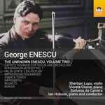 Cover for album: George Enescu / Sherban Lupu, Viorela Ciucur, Sinfonia Da Camera Piano And Conductor Ian Hobson – The Unknown Enescu Volume Two(CD, )
