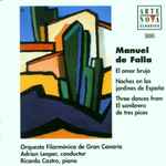 Cover for album: Manuel De Falla, Orquesta Filarmónica De Gran Canaria, Adrian Leaper, Ricardo Castro – El Amor Brujo ; Noches En Los Jardines De Espana ; Three Dances From El Sombrero de Tres Picos