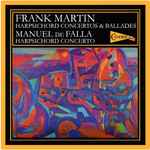 Cover for album: Frank Martin (3), Manuel De Falla – Harpsichord Concertos & Ballades / Harpsichord Concerto(8×File, AAC, Compilation, Reissue, Remastered, Stereo)
