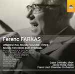 Cover for album: Ferenc Farkas - Lajos Lencsés, János Rolla, Franz Liszt Chamber Orchestra – Orchestral Music, Volume Three: Music For Oboe And Strings(CD, Album)