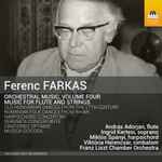 Cover for album: Ferenc Farkas - András Adorján, Ingrid Kertesi, Miklós Spányi, Viktória Herencsár, Franz Liszt Chamber Orchestra – Orchestral Music, Volume Four: Music For Flute And Strings(CD, Album)