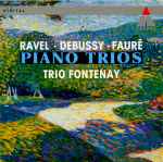 Cover for album: Ravel • Debussy • Fauré - Trio Fontenay – Piano Trios