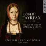 Cover for album: Robert Fayrfax, Ensemble Pro Victoria, Toby Ward (2) – Music For Tudor Kings & Queens