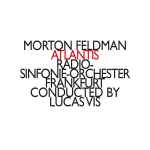 Cover for album: Morton Feldman - Radio-Sinfonie-Orchester Frankfurt Conducted By Lucas Vis – Atlantis