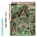 Cover for album: Brian Ferneyhough, Ensemble Exposé, Roger Redgate – Chamber Music(CD, Album)