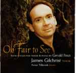 Cover for album: Gerald Finzi / James Gilchrist, Anna Tilbrook – Oh Fair To See - Song Cycles For Tenor & Piano By Gerald Finzi