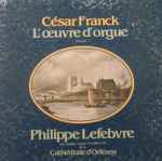 Cover for album: César Franck / Philippe Lefebvre – L'Oeuvre D'orgue(3×LP)