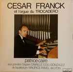 Cover for album: César Franck - Patrice Caire – César Franck Et L’Orgue Du Trocadéro(LP, Album, Stereo)