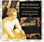 Cover for album: Frescobaldi, Concerto Italiano, Rinaldo Alessandrini – Il Primo Libro De'Madrigali