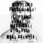 Cover for album: Noël Akchoté, Girolamo Frescobaldi – Madrigals, Il Primo Libro (Frescobaldi's First Book Of Madrigals For Five Voices, Arranged For Guitar)(19×File, MP3, Album)