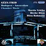 Cover for album: Géza Frid, Martin Tchiba, Birthe Blom, Ditta Rohmann – Budapest-Amsterdam: Chamber Music(CD, )