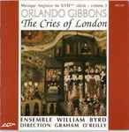 Cover for album: Orlando Gibbons, Ensemble William Byrd Direction Graham O'Reilly – The Cries Of London(CD, Album)
