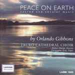 Cover for album: Orlando Gibbons, Truro Cathedral Choir, Robert Sharpe (3), Christopher Gray – Peace On Earth (Sacred And Secular Music)(CD, Album)