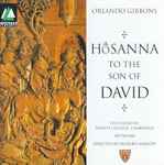 Cover for album: Orlando Gibbons, The Choir Of Trinity College, Cambridge, Fretwork, Richard Marlow – Hosanna To The Son Of David(CD, Album, Reissue)
