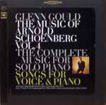 Cover for album: Arnold Schoenberg / Glenn Gould – The Music Of Arnold Schoenberg Vol.4 - The Complete Music For Solo Piano - Songs For Voice & Piano