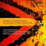 Cover for album: Hakola, Toshio Hosokawa, Timo Korhonen, Oulu Symphony Orchestra, Santtu-Matias Rouvali – Guitar Concertos