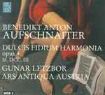 Cover for album: Benedikt Anton Aufschnaiter - Gunar Letzbor, Ars Antiqua Austria – Dulcis Fidium Harmonia Opus 4, M. DCC. III