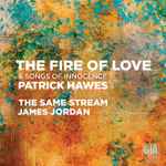 Cover for album: Patrick Hawes, The Same Stream, James Jordan (3) – The Fire Of Love & Songs Of Innocence(CD, Album)