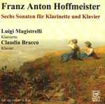 Cover for album: Franz Anton Hoffmeister, Luigi Magistrelli, Claudia Bracco – Sechs Sonaten Für Klarinette Und Klavier(2×CD, )
