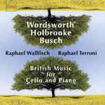 Cover for album: Wordsworth - Holbrooke, Busch, Raphael Wallfisch, Raphael Terroni – British Music For Cello And Piano