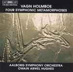 Cover for album: Vagn Holmboe, Aalborg Symphony Orchestra, Owain Arwel Hughes – Four Symphonic Metamorphoses