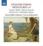 Cover for album: Gustav Holst, Henry Purcell, Paul Lewis (4), Malcolm Lipkin, Royal Ballet Sinfonia, Gavin Sutherland (3) – English String Miniatures 6(CD, Album)
