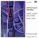 Cover for album: Gottfried August Homilius, Kammerchor Stuttgart, Frieder Bernius – Sehet, Welch Eine Liebe (Motetten)(CD, Album)