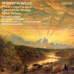 Cover for album: Herbert Howells, Kathryn Stott, Malcolm Stewart, Royal Liverpool Philharmonic, Vernon Handley – Piano Concerto No 2 • Concerto For Strings • Three Dances
