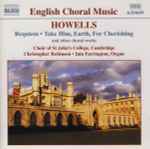 Cover for album: Howells, Choir Of St John's College, Cambridge, Christopher Robinson, Iain Farrington – Requiem • Take Him, Earth, For Cherishing (And Other Choral Works)(CD, Album)