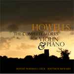 Cover for album: Howells, Rupert Marshall-Luck, Matthew Rickard – The Complete Works For Violin & Piano(2×CD, Album)