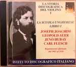 Cover for album: Joseph Joachim, Leopold Auer, Jenő Hubay, Carl Flesch – La Storia Discografica Del Violino 1 - La Scuola Ungherese Libro I(CD, Album, Mono)
