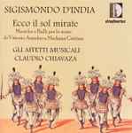 Cover for album: Sigismondo D'India, Gli Affetti Musicali, Claudio Chiavazza – Ecco Il Sol Mirate(CD, )