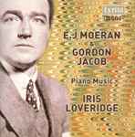 Cover for album: E.J Moeran / Gordon Jacob, Iris Loveridge – Piano Music(CD, Remastered, Mono)