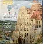 Cover for album: Josquin, Brumel, Lassus, The Sixteen, Harry Christophers, Eamonn Dougan – The Earth Resounds(CD, Album)