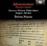 Cover for album: Guerrero • Victoria • Valderrábano • Josquin • Morales • Delitiae Musicae – Adios Mi Amor - Duets For Vihuelas(CD, )