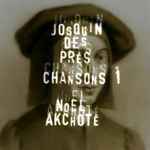 Cover for album: Noël Akchoté, Josquin Des Prés – Chansons Vol. 1(13×File, MP3, Album)