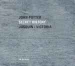Cover for album: John Potter (2) - Josquin / Victoria – Secret History