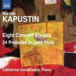 Cover for album: Nikolai Kapustin – Catherine Gordeladze – Eight Concert Etudes • 24 Preludes In Jazz Style(CD, )
