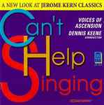 Cover for album: Jerome Kern, Dennis Keene, Voices Of Ascension – Can't Help Singing - A New Look At Jerome Kern Classics(CD, Album)