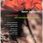 Cover for album: Aaron Jay Kernis, Julie Ann Giacobassi, The San Francisco Symphony Orchestra, Alasdair Neale, Pamela Frank, Paul Neubauer, Carter Brey, Christopher O'Riley – Colored Field | Still Movement With Hymn