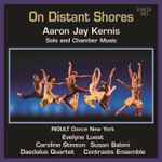 Cover for album: Aaron Jay Kernis - Evelyne Luest, Caroline Stinson, Susan Babini, Daedalus Quartet, Contrasts Ensemble – On Distant Shores: Solo And Chamber Music(CD, Album)